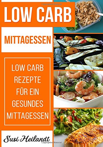 Low Carb Mittagessen Rezepte Fur Ein Gesundes Volume 3 German Edition Heilandt Susi 9781548617264 Amazon Com Books 