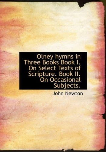 Olney hymns in Three Books Book I. On Select Texts of Scripture. Book II. On Occasional Subjects. Hardcover โ September 20, 2009
