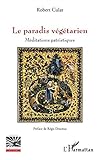 Le paradis végétarien: Méditations Patristiques (Religions et Spiritualité) (French Edition) by Robert Culat
