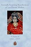 Eternally Inspiring Recollections of Our Divine Mother, Volume 6: 1993-1997 by