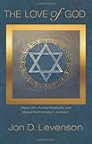 Jon D. Levenson, "The Love of God: Divine Gift, Human Gratitude, and Mutual Faithfulness in Judaism" (Princeton UP, 2016)