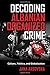 Decoding Albanian Organized Crime: Culture, Politics, and Globalization