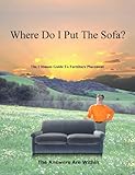 Where Do I Put the Sofa? : The Ultimate Guide to Furniture Placement, , 0976504405