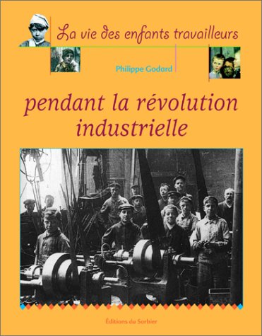 La Vie des enfants pendant la Révolution industrielle by Philippe Godard