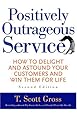 Positively Outrageous Service: How to Delight and Astound Your Customers and Win Them for Life