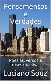 Livro Pensamentos e Verdades: Poesias, versos e frases objetivas (Poesias, poemas, versos, pensamentos, reflexões, frases objetivas de otimismo e motivacional Livro 1)