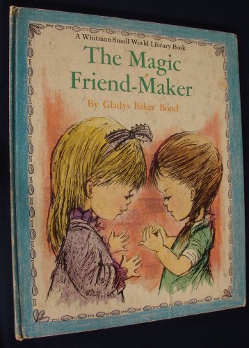 The Magic Friend-maker (A Whitman Small World Library Book) By Gladys Baker Bond and Illustrated By Stina Nagel (Hardcover - 1966)