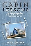 Cabin Lessons: A Nail-by-Nail Tale: Building Our Dream Cottage from 2x4s, Blisters, and Love by 