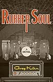 Rubber Soul: A Novel (Dust Bin Bob Book 1) by Greg Kihn