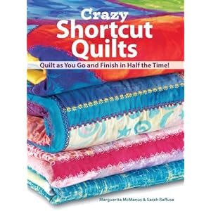 Crazy Shortcut Quilts: Quilt as You Go and Finish in Half the Time!