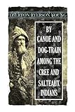 By Canoe and Dog-train Among the Cree and Salteaux Indians by Egerton Ryerson Young