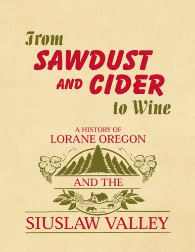 Download From Sawdust and Cider to Wine: A History of Lorane, Oregon and the Siuslaw Valley Download From Sawdust and Cider to Wine: A History of Lorane, Oregon and the Siuslaw Valley