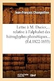 Lettre A M. Dacier, ... Relative A L'Alphabet Des Hieroglyphes Phonetiques... (Histoire) (French Edi by Jean-Francois Champollion
