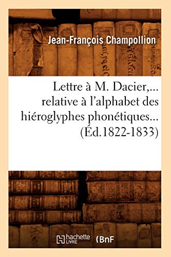 Lettre A M. Dacier, ... Relative A L'Alphabet Des Hieroglyphes Phonetiques... (Histoire) (French Edi by Jean-Francois Champollion