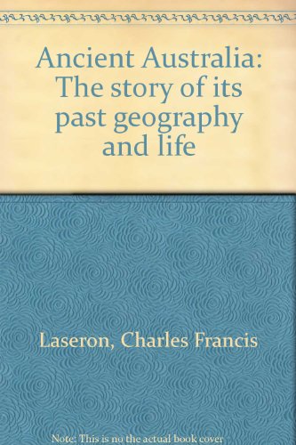 Ancient Australia : the story of its past geography and life