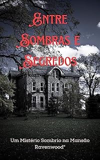 Livro ENTRE SOMBRAS E SEGREDOS: Um Mistério Sombrio na Mansão Ravenwood