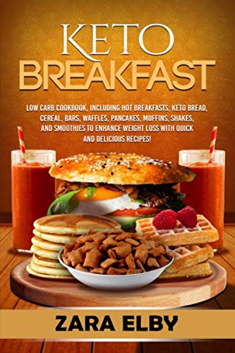 Keto Breakfast: Low Carb Cookbook, Including Hot Breakfasts, Keto Bread, Cereal, Bars, Waffles, Panc by Zara Elby