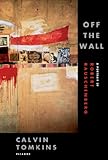 Off the Wall: A Portrait of Robert Rauschenberg by Calvin Tomkins
