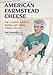 American Farmstead Cheese: The Complete Guide To Making and Selling Artisan Cheeses