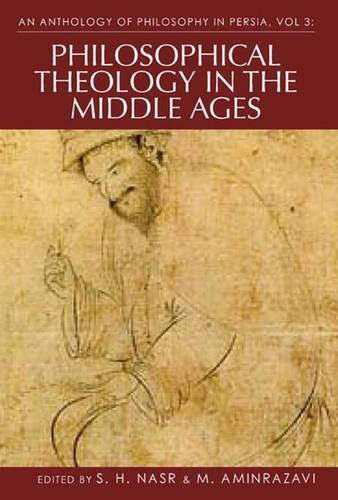 An Anthology of Philosophy in Persia, Vol 3: Philosophical Theology in the Middle Ages and Beyond