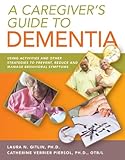 A Caregiver's Guide to Dementia: Using Activities and Other Strategies to Prevent, Reduce and Manage by 