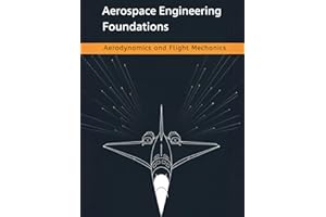 Aerospace Engineering Foundations - Aerodynamics and Flight Mechanics: A Comprehensive Guide to Aerodynamics, Flight Mechanic