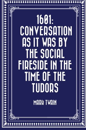 1601: Conversation as It Was by the Social Fireside in the Time of the Tudors