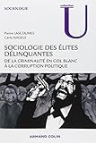 Sociologie des élites délinquantes : De la criminalité en col blanc à la corruption politique by 