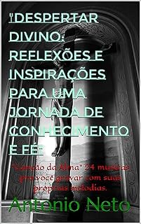 Livro "Despertar Divino: Reflexões e Inspirações para uma Jornada de Conhecimento e Fé": "Canção da Alma" 24 musicas pra você gravar com suas próprias melodias.