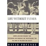 Life Without Father: Compelling New Evidence That Fatherhood and Marriage Are Indispensable for the Good of Children and Soci