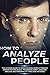How to Analyze People: The Ultimate Guide to Speed Reading People Through Proven Psychological Techniques, Body Language Analysis and Personality Types and Patterns