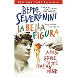 La Bella Figura: A Field Guide to the Italian Mind