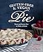 Gluten-Free & Vegan Pie: More than 50 Sweet and Savory Pies to Make at Home by Jennifer Katzinger, Charity Burggraaf