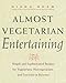 Almost Vegetarian Entertaining: Simple and Sophisticated Recipes for Vegetarians, Nonvegetarians, and Everyone i n Between by 