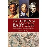 The Echoes of Babylon: The Rise and Fall of Three Great Republics