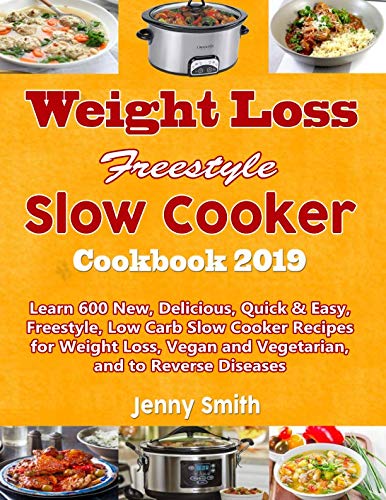 Weight Loss Freestyle Slow Cooker Cookbook 2019: Learn 600 New, Delicious, Quick & Easy, Freestyle, Weight Loss Freestyle Slow Cooker Cookbook 2019: Learn 600 New, Delicious, Quick & Easy, Freestyle,