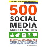 500 Social Media Marketing Tips: Essential Advice, Hints and Strategy for Business: Facebook, Twitter, Pinterest, Google+, YouTube, Instagram, LinkedIn, and More!