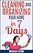 Cleaning and Organizing Your Home in 7 Days: The Ultimate DIY Household Hacks Guide to Keep Your House Clean (Cleaning and Home Organization)