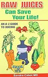 Raw Juices Can Save Your Life: An A-Z Guide to Juicing. Raw Juices Can Save Your Life: An A-Z Guide to Juicing.