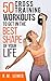 Cross Training Workouts: The Top 50 Cross Training Workouts To Lose Weight, Build Muscle & Get In The Best Shape Of Your Life. (Top 50 Workouts Book 1)