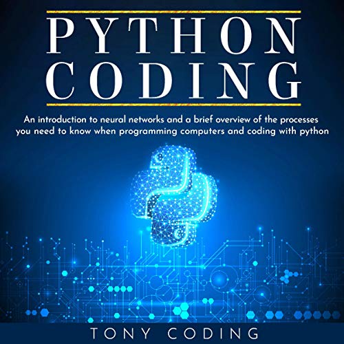 Python Coding: An Introduction to Neural Networks and a Brief Overview of the Processes You Need to Know When Programming Computers and Coding with Python