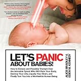 Image de Let's Panic About Babies!: How to Endure and Possibly Triumph Over the Adorable Tyrant Who Will Ruin Your Body, Destroy Your Life, Liquefy Your Brain,