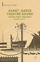 Avant-Garde Theatre Sound: Staging Sonic Modernity (Avant-Gardes in Performance)