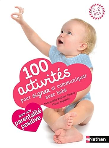 100 activités pour signer et communiquer avec bébé : Jeux, comptines, baby-sign