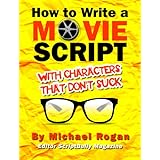 How to Write a Movie Script With Characters That Don't Suck: Your Ultimate, No-Nonsense Screenwriting 101 for Writing Screenplay Characters ((Book 2 of ... Writing Made Stupidly Easy" Collection))