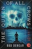 The Queen of All Crows: The First Book in The Map of Unknown Things by Rod Duncan