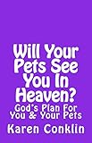 Will Your Pets See You In Heaven? An Annotated Bible Study.: God's Plan For You & Your Pets by 