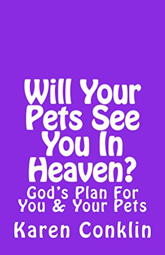 Will Your Pets See You In Heaven? An Annotated Bible Study.: God's Plan For You & Your Pets by Karen Conklin
