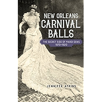 New Orleans Carnival Balls: The Secret Side of Mardi Gras, 1870-1920 book cover New Orleans Carnival Balls: The Secret Side of Mardi Gras, 1870-1920 book cover