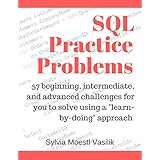 SQL Practice Problems: 57 beginning, intermediate, and advanced challenges for you to solve using a “learn-by-doing” approach
